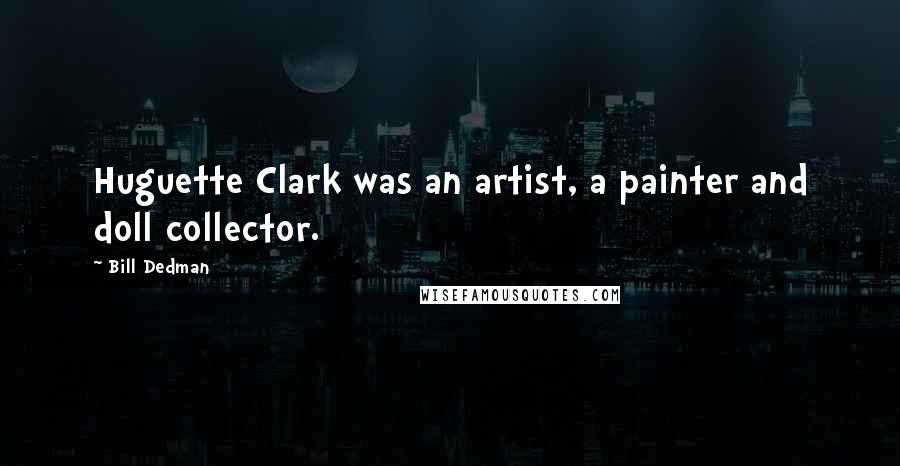 Bill Dedman Quotes: Huguette Clark was an artist, a painter and doll collector.