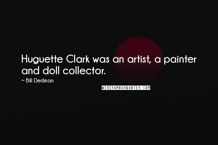 Bill Dedman Quotes: Huguette Clark was an artist, a painter and doll collector.