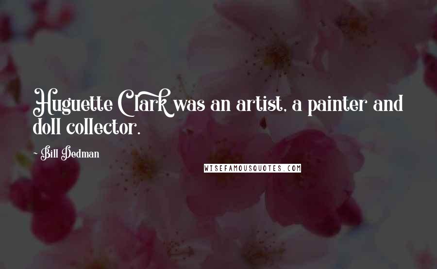 Bill Dedman Quotes: Huguette Clark was an artist, a painter and doll collector.