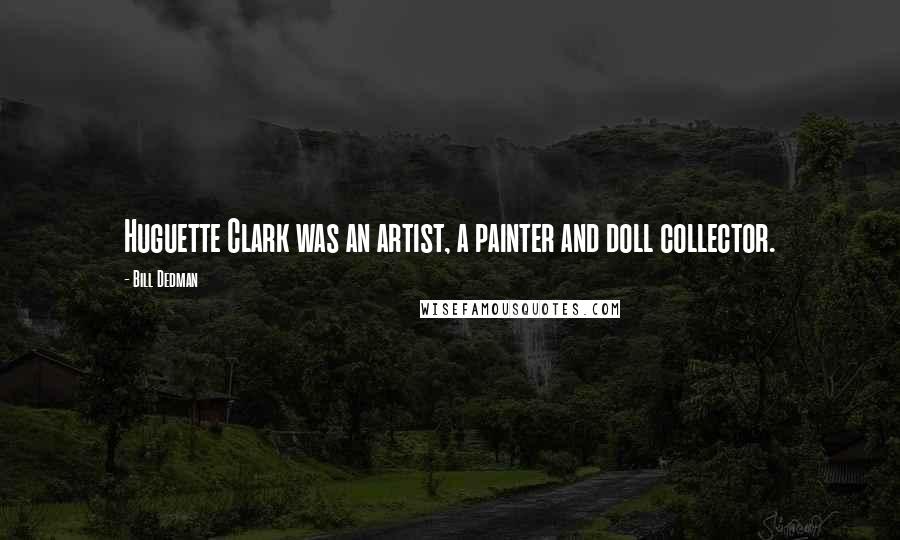 Bill Dedman Quotes: Huguette Clark was an artist, a painter and doll collector.