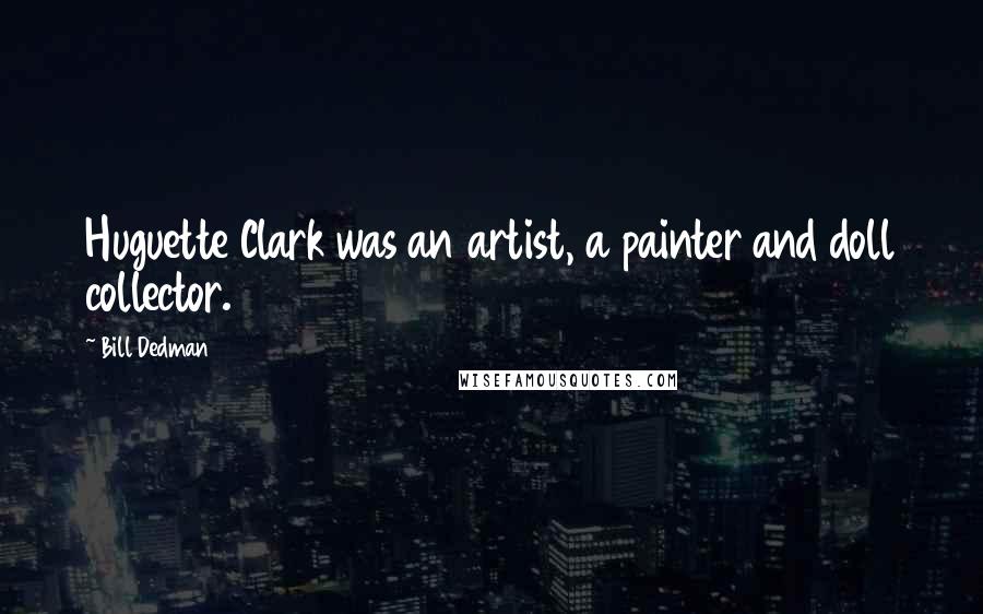Bill Dedman Quotes: Huguette Clark was an artist, a painter and doll collector.