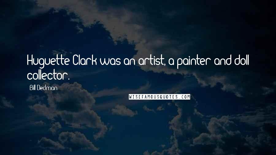 Bill Dedman Quotes: Huguette Clark was an artist, a painter and doll collector.