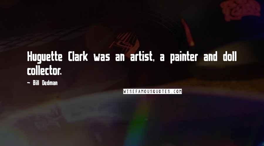 Bill Dedman Quotes: Huguette Clark was an artist, a painter and doll collector.