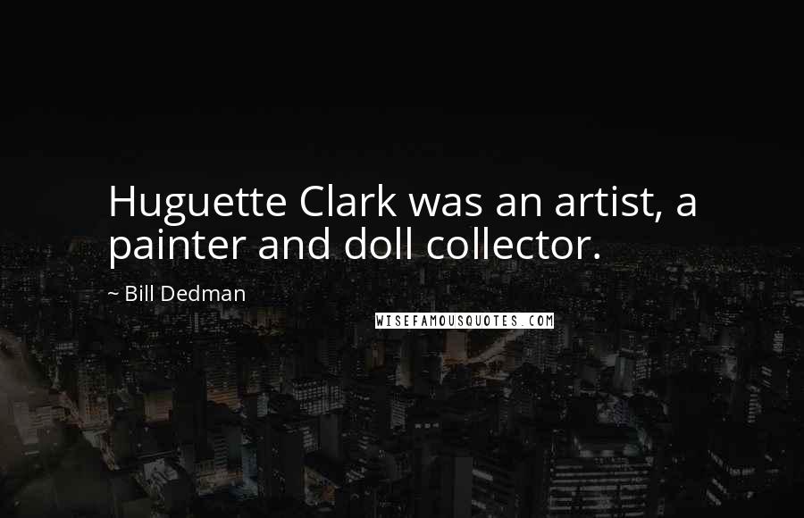 Bill Dedman Quotes: Huguette Clark was an artist, a painter and doll collector.