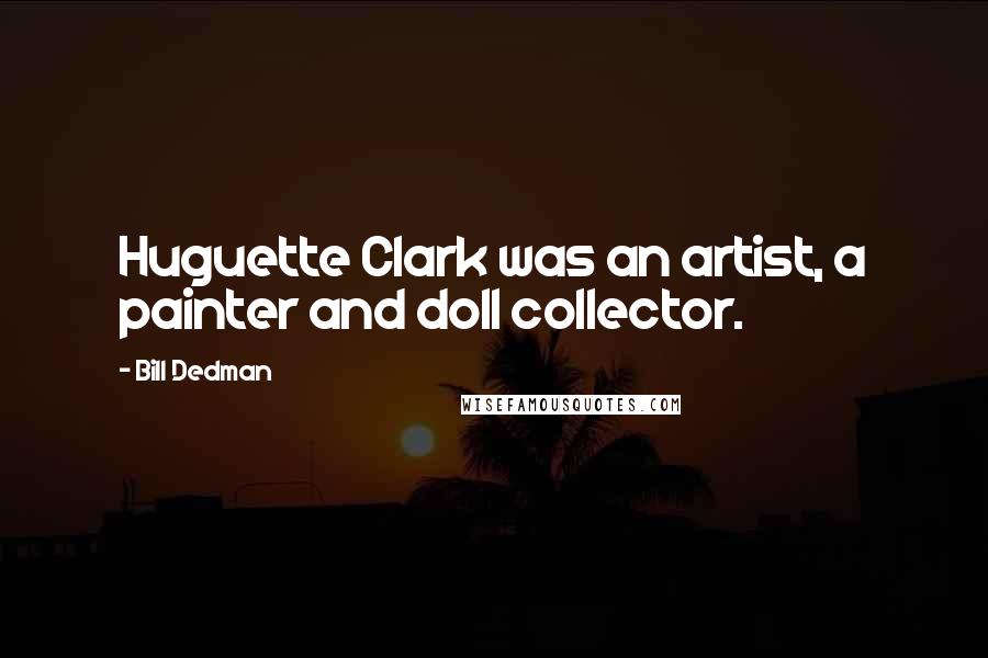 Bill Dedman Quotes: Huguette Clark was an artist, a painter and doll collector.