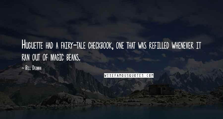 Bill Dedman Quotes: Huguette had a fairy-tale checkbook, one that was refilled whenever it ran out of magic beans.