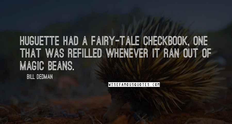 Bill Dedman Quotes: Huguette had a fairy-tale checkbook, one that was refilled whenever it ran out of magic beans.