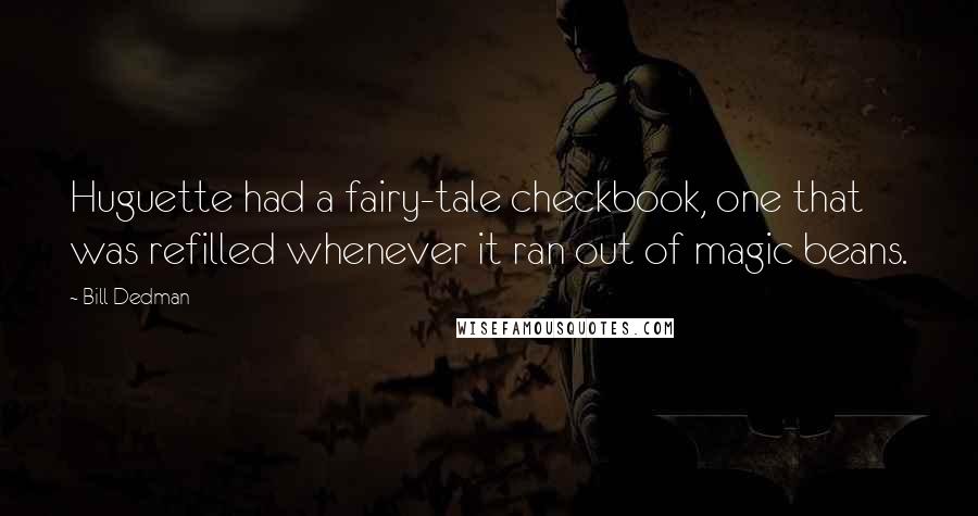 Bill Dedman Quotes: Huguette had a fairy-tale checkbook, one that was refilled whenever it ran out of magic beans.