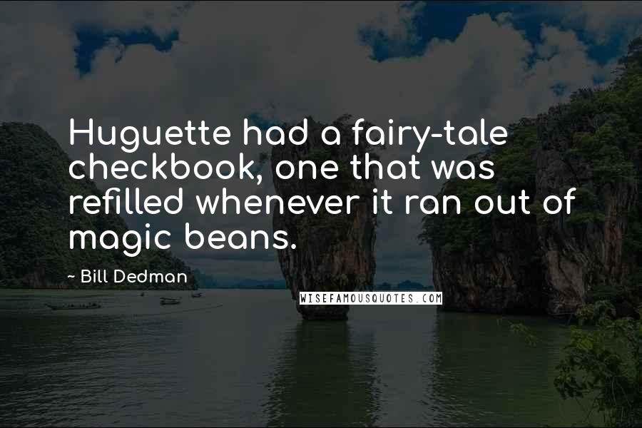 Bill Dedman Quotes: Huguette had a fairy-tale checkbook, one that was refilled whenever it ran out of magic beans.