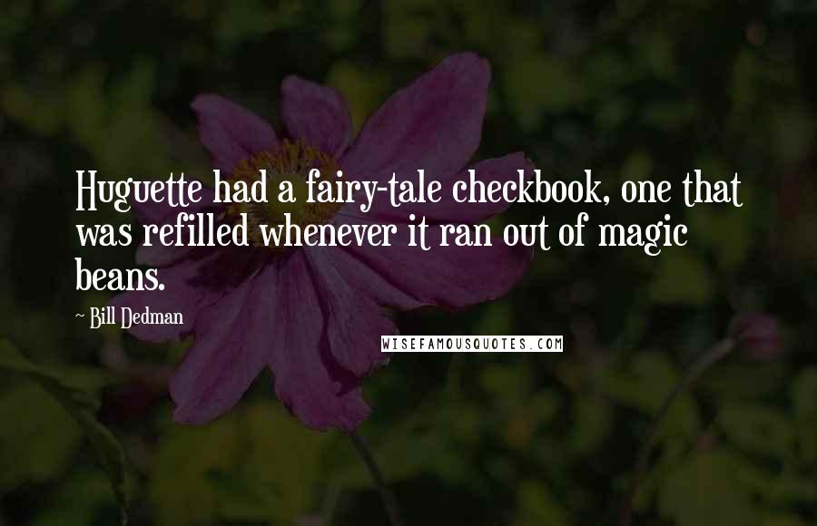 Bill Dedman Quotes: Huguette had a fairy-tale checkbook, one that was refilled whenever it ran out of magic beans.