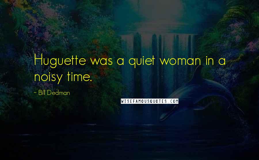 Bill Dedman Quotes: Huguette was a quiet woman in a noisy time.