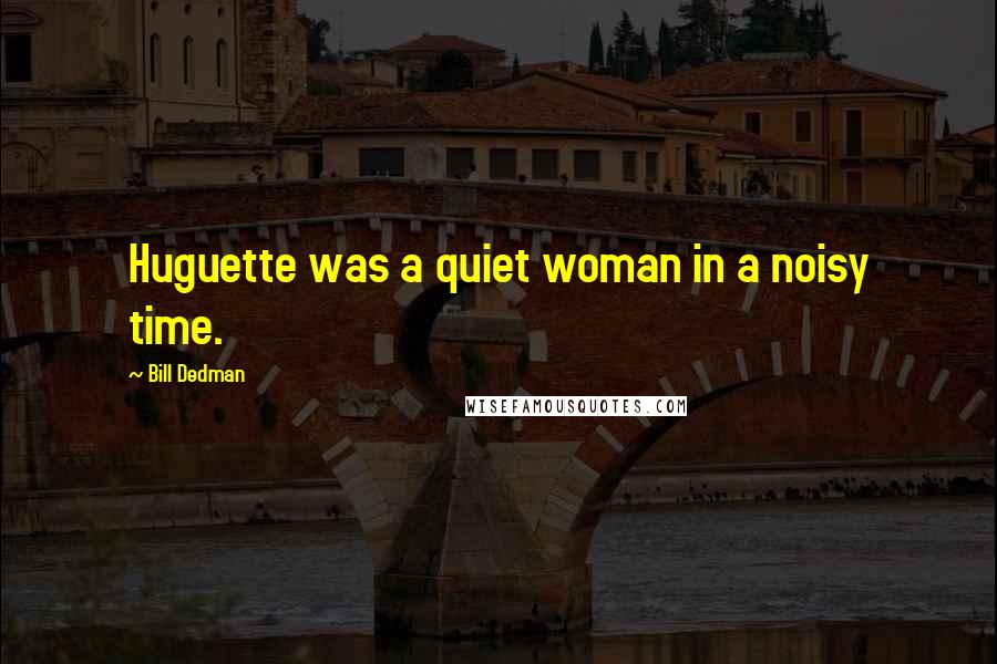 Bill Dedman Quotes: Huguette was a quiet woman in a noisy time.