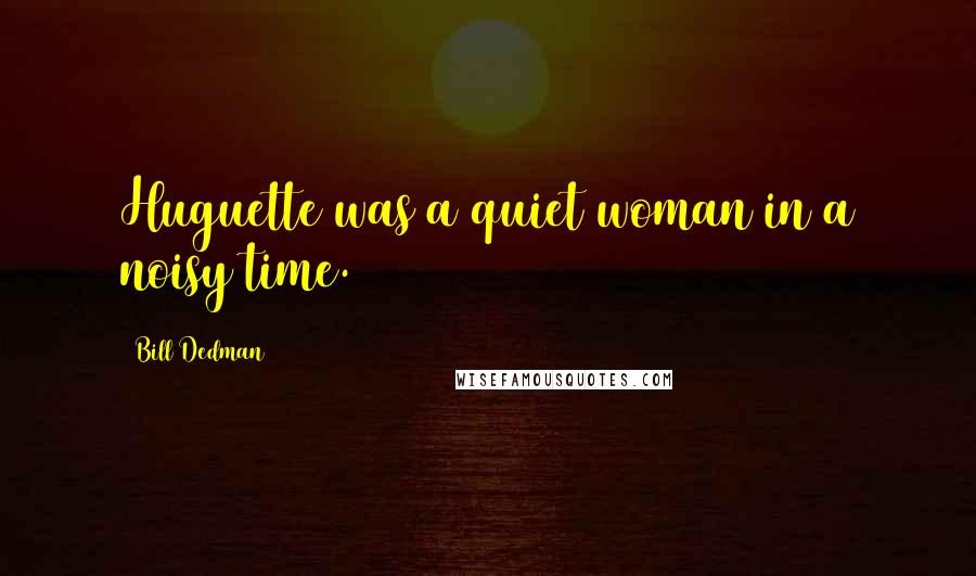 Bill Dedman Quotes: Huguette was a quiet woman in a noisy time.