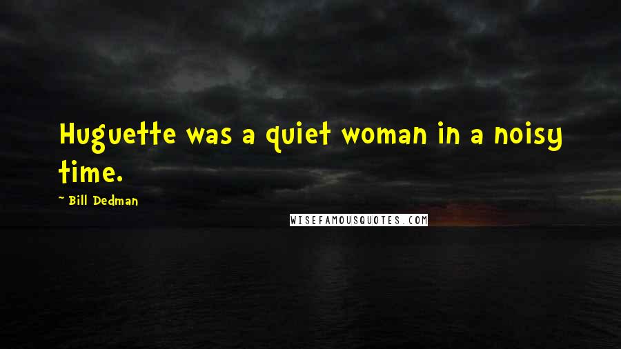 Bill Dedman Quotes: Huguette was a quiet woman in a noisy time.