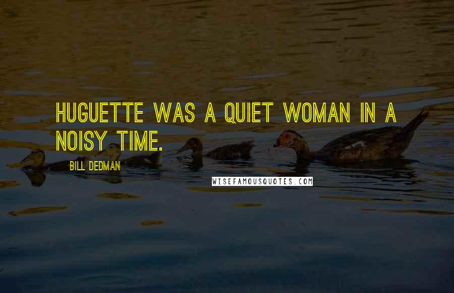 Bill Dedman Quotes: Huguette was a quiet woman in a noisy time.