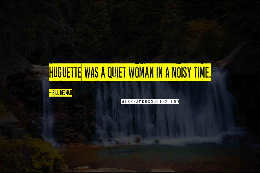 Bill Dedman Quotes: Huguette was a quiet woman in a noisy time.