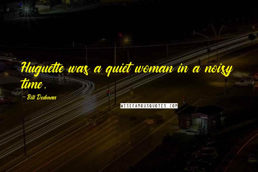 Bill Dedman Quotes: Huguette was a quiet woman in a noisy time.