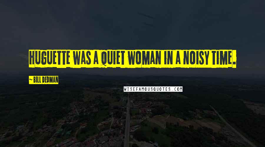 Bill Dedman Quotes: Huguette was a quiet woman in a noisy time.