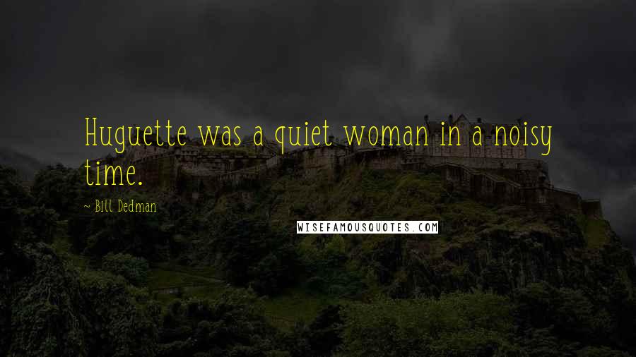 Bill Dedman Quotes: Huguette was a quiet woman in a noisy time.