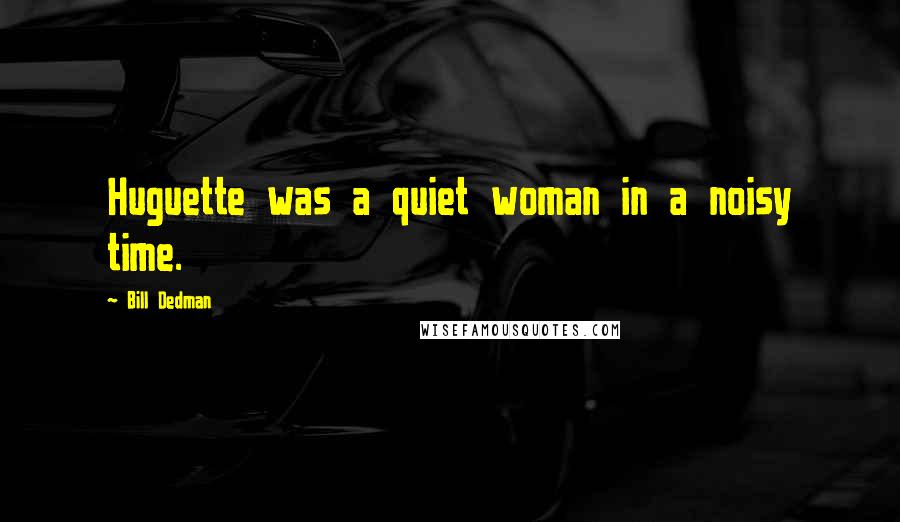 Bill Dedman Quotes: Huguette was a quiet woman in a noisy time.