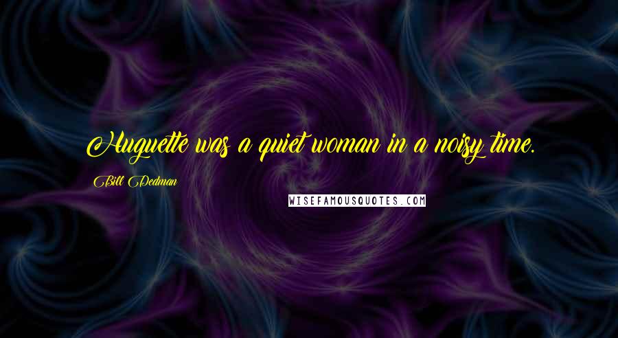 Bill Dedman Quotes: Huguette was a quiet woman in a noisy time.