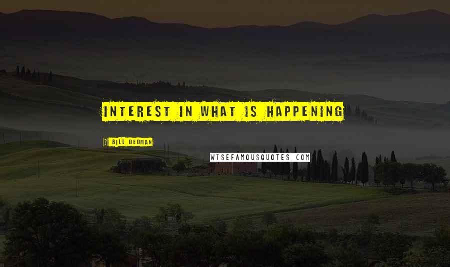 Bill Dedman Quotes: interest in what is happening