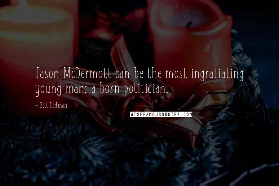 Bill Dedman Quotes: Jason McDermott can be the most ingratiating young man: a born politician.