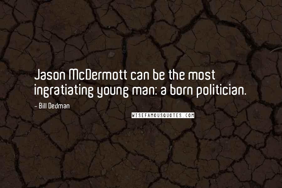 Bill Dedman Quotes: Jason McDermott can be the most ingratiating young man: a born politician.