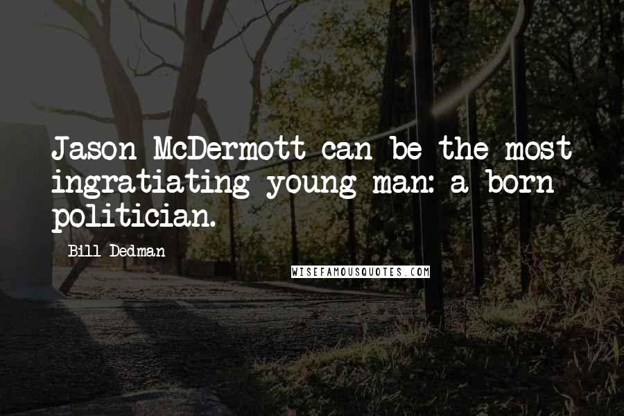 Bill Dedman Quotes: Jason McDermott can be the most ingratiating young man: a born politician.