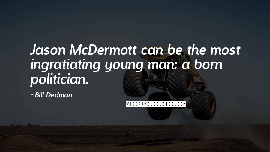 Bill Dedman Quotes: Jason McDermott can be the most ingratiating young man: a born politician.