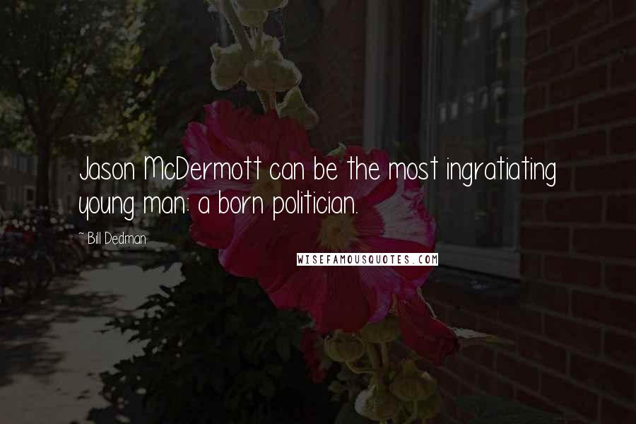 Bill Dedman Quotes: Jason McDermott can be the most ingratiating young man: a born politician.