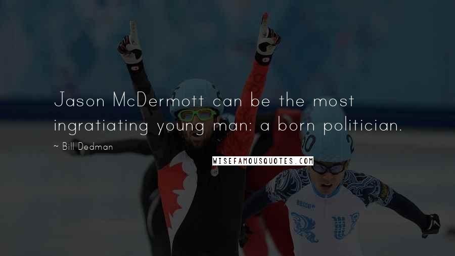 Bill Dedman Quotes: Jason McDermott can be the most ingratiating young man: a born politician.