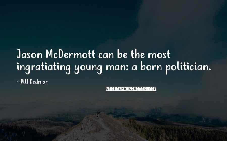 Bill Dedman Quotes: Jason McDermott can be the most ingratiating young man: a born politician.