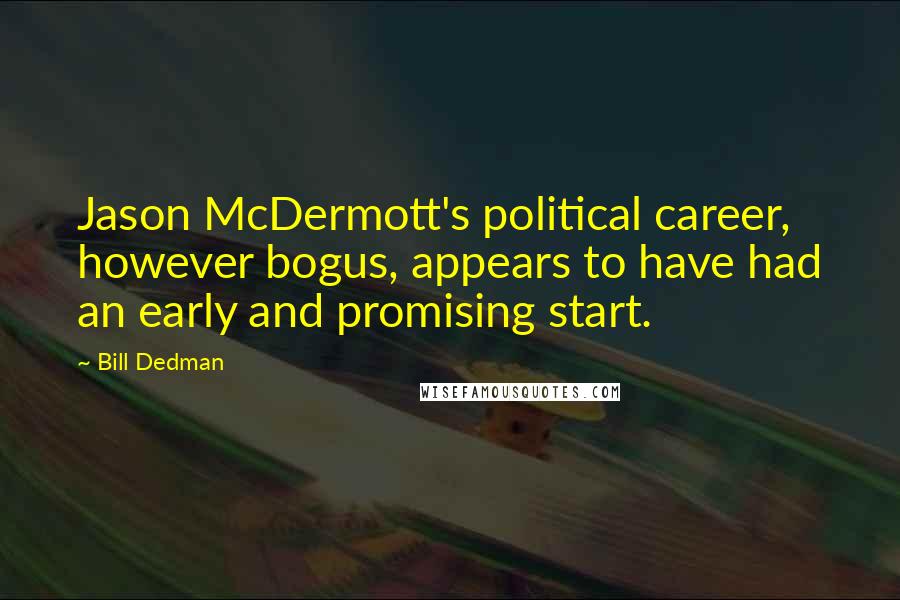 Bill Dedman Quotes: Jason McDermott's political career, however bogus, appears to have had an early and promising start.