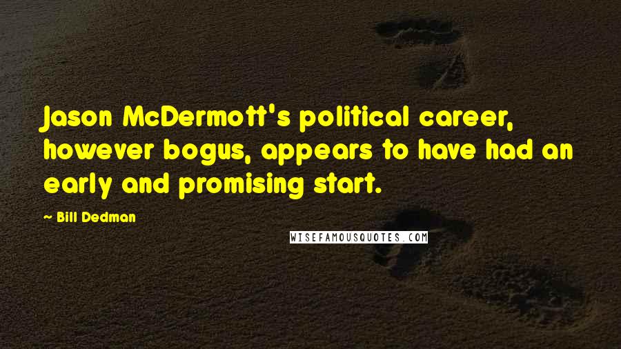 Bill Dedman Quotes: Jason McDermott's political career, however bogus, appears to have had an early and promising start.