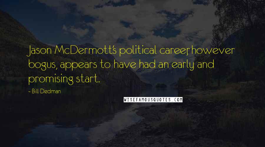 Bill Dedman Quotes: Jason McDermott's political career, however bogus, appears to have had an early and promising start.