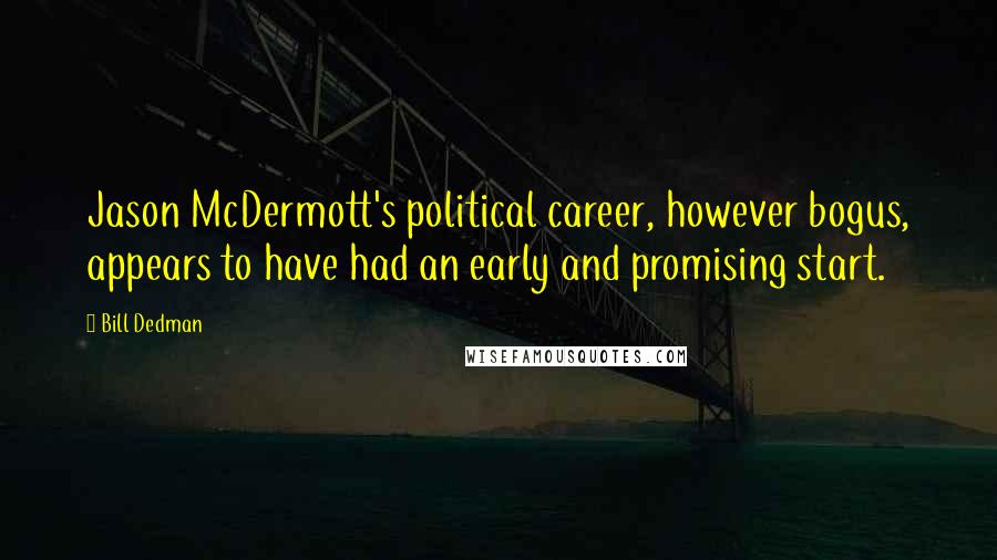 Bill Dedman Quotes: Jason McDermott's political career, however bogus, appears to have had an early and promising start.