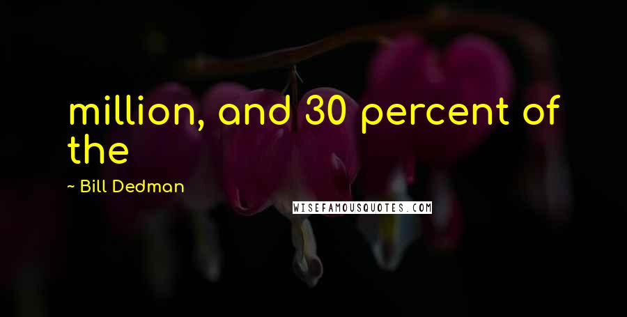 Bill Dedman Quotes: million, and 30 percent of the