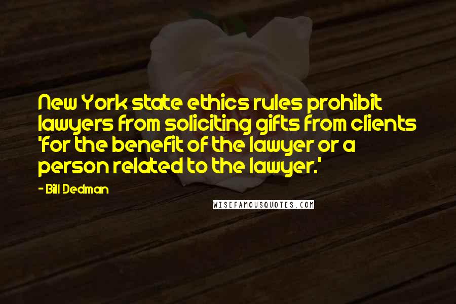 Bill Dedman Quotes: New York state ethics rules prohibit lawyers from soliciting gifts from clients 'for the benefit of the lawyer or a person related to the lawyer.'