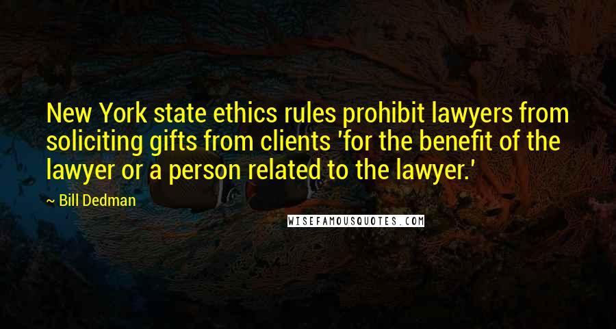 Bill Dedman Quotes: New York state ethics rules prohibit lawyers from soliciting gifts from clients 'for the benefit of the lawyer or a person related to the lawyer.'