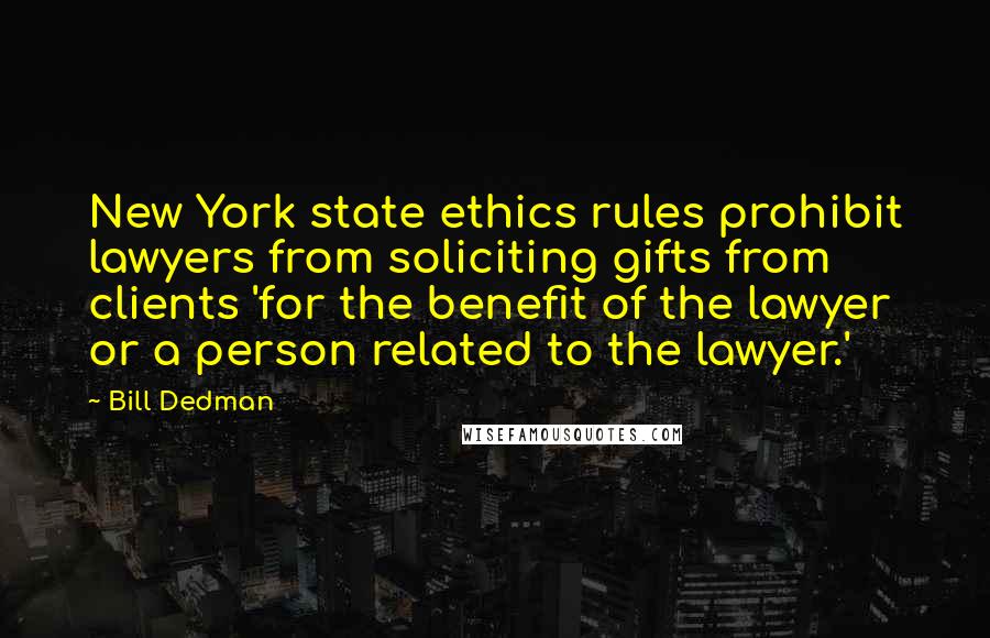 Bill Dedman Quotes: New York state ethics rules prohibit lawyers from soliciting gifts from clients 'for the benefit of the lawyer or a person related to the lawyer.'