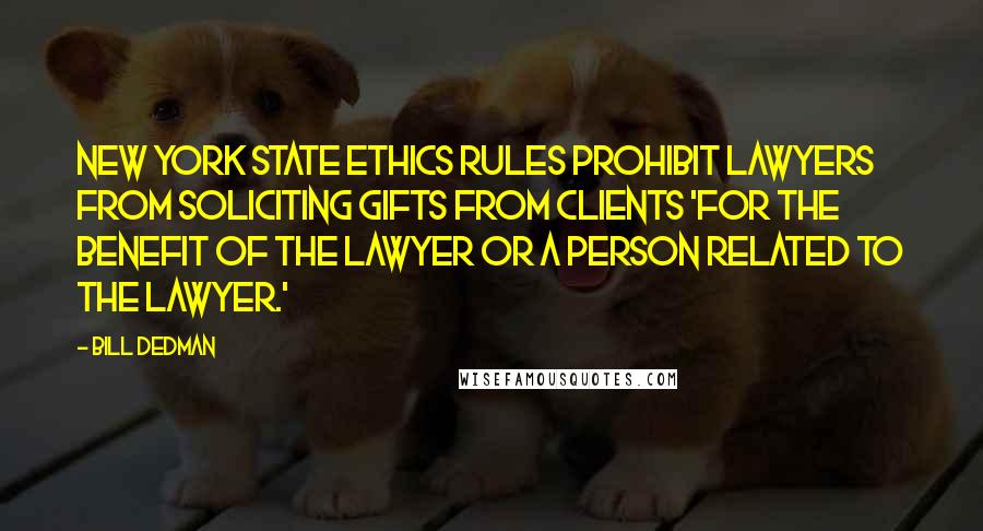 Bill Dedman Quotes: New York state ethics rules prohibit lawyers from soliciting gifts from clients 'for the benefit of the lawyer or a person related to the lawyer.'