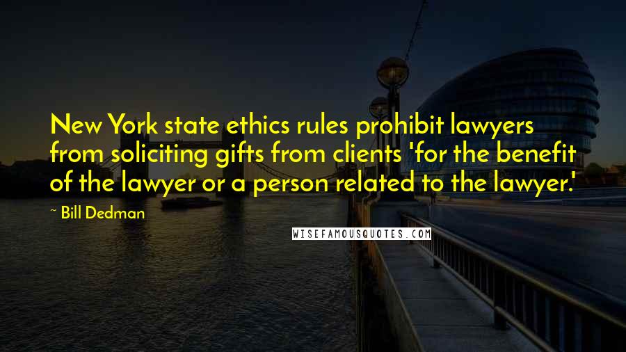 Bill Dedman Quotes: New York state ethics rules prohibit lawyers from soliciting gifts from clients 'for the benefit of the lawyer or a person related to the lawyer.'