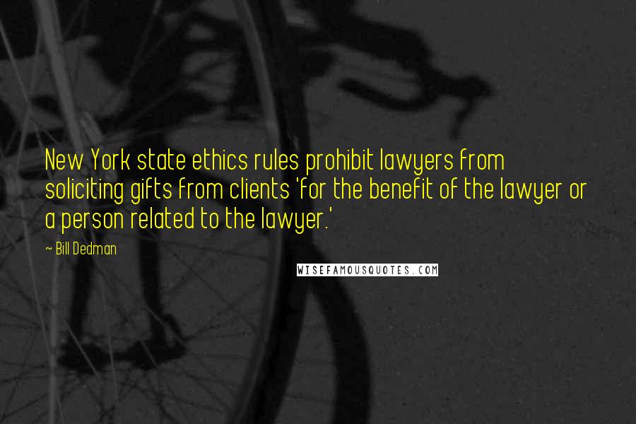 Bill Dedman Quotes: New York state ethics rules prohibit lawyers from soliciting gifts from clients 'for the benefit of the lawyer or a person related to the lawyer.'