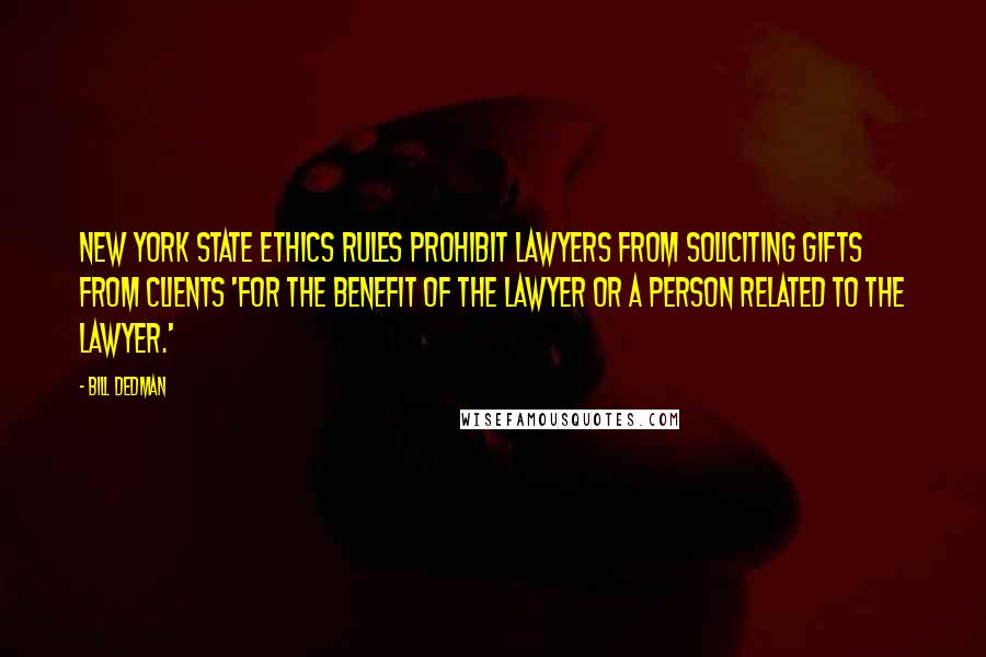 Bill Dedman Quotes: New York state ethics rules prohibit lawyers from soliciting gifts from clients 'for the benefit of the lawyer or a person related to the lawyer.'