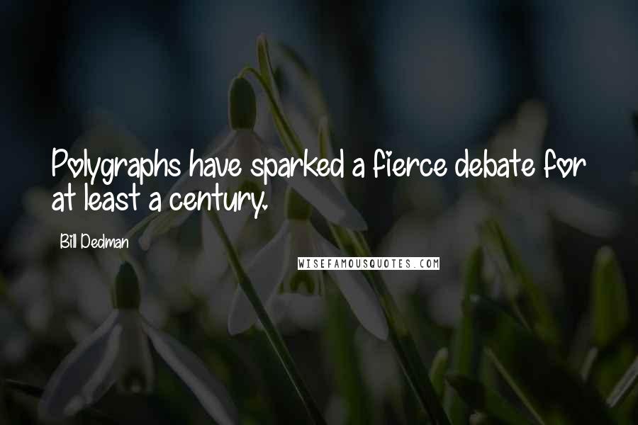 Bill Dedman Quotes: Polygraphs have sparked a fierce debate for at least a century.