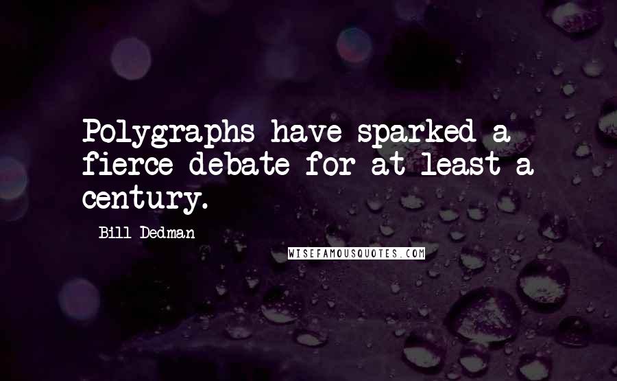 Bill Dedman Quotes: Polygraphs have sparked a fierce debate for at least a century.
