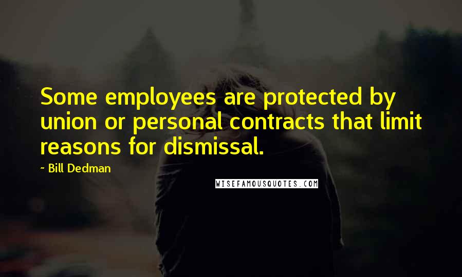 Bill Dedman Quotes: Some employees are protected by union or personal contracts that limit reasons for dismissal.