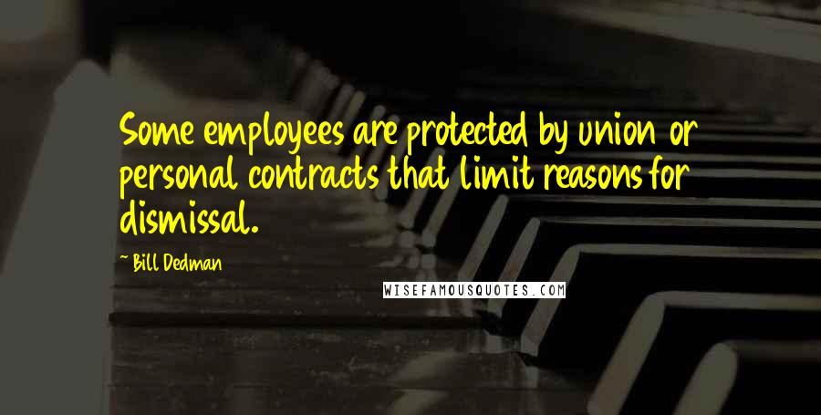 Bill Dedman Quotes: Some employees are protected by union or personal contracts that limit reasons for dismissal.