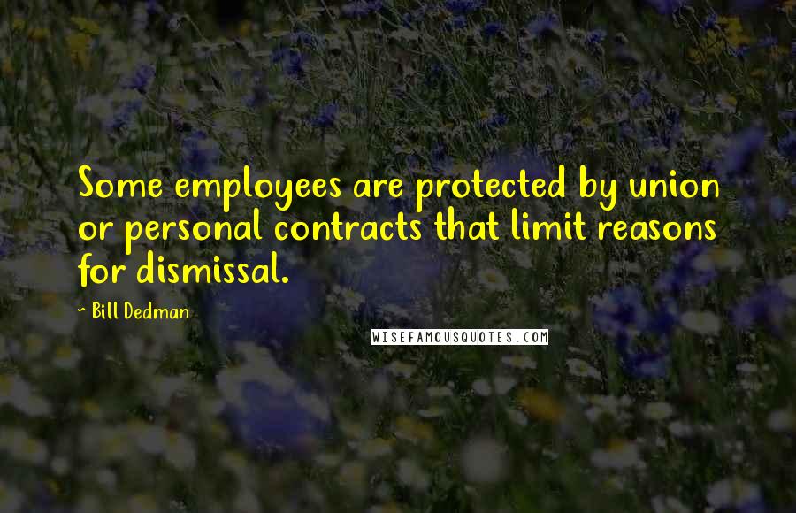 Bill Dedman Quotes: Some employees are protected by union or personal contracts that limit reasons for dismissal.